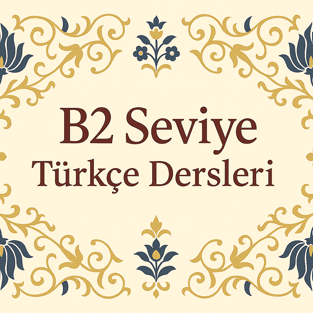 B2 Seviye Türkçe Kursu | Orta İleri Düzey 1 https://turkcemtamam.com 20250725 1650 updated turkish lessons remix 01k10xd6rre5hbaq5tc8njgb69